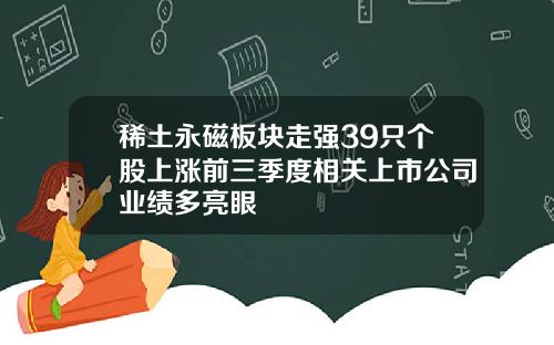 稀土永磁板块走强39只个股上涨前三季度相关上市公司业绩多亮眼