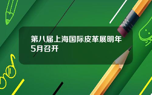 第八届上海国际皮革展明年5月召开