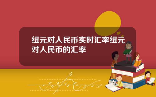 纽元对人民币实时汇率纽元对人民币的汇率