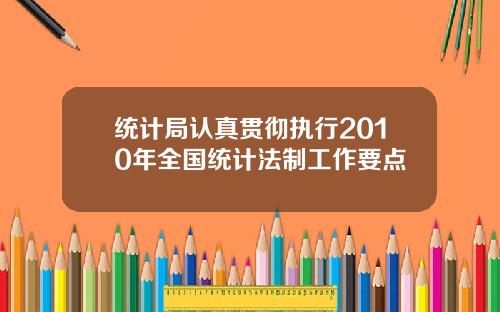 统计局认真贯彻执行2010年全国统计法制工作要点