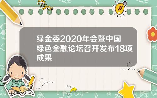 绿金委2020年会暨中国绿色金融论坛召开发布18项成果