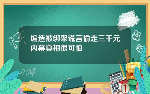 编造被绑架谎言偷走三千元内幕真相很可怕