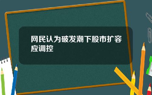 网民认为破发潮下股市扩容应调控