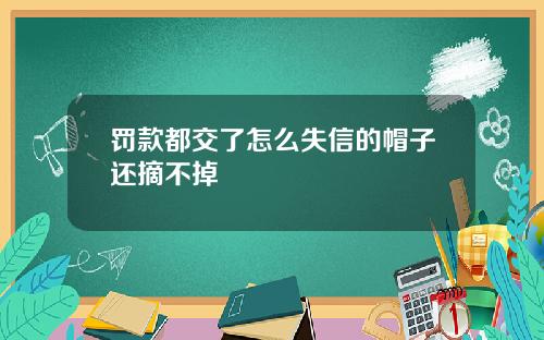 罚款都交了怎么失信的帽子还摘不掉