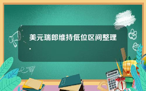 美元瑞郎维持低位区间整理.