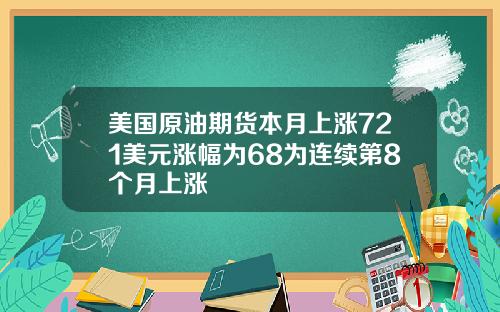 美国原油期货本月上涨721美元涨幅为68为连续第8个月上涨