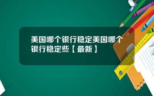 美国哪个银行稳定美国哪个银行稳定些【最新】