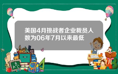 美国4月挑战者企业裁员人数为06年7月以来最低