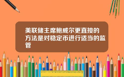 美联储主席鲍威尔更直接的方法是对稳定币进行适当的监管