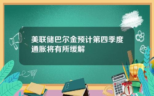 美联储巴尔金预计第四季度通胀将有所缓解