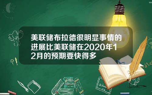 美联储布拉德很明显事情的进展比美联储在2020年12月的预期要快得多