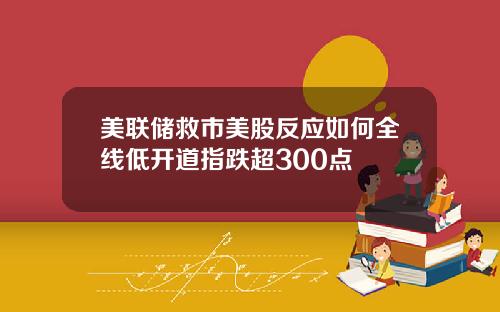 美联储救市美股反应如何全线低开道指跌超300点