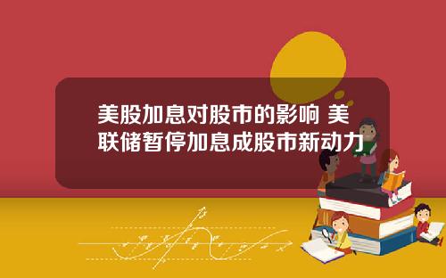 美股加息对股市的影响 美联储暂停加息成股市新动力