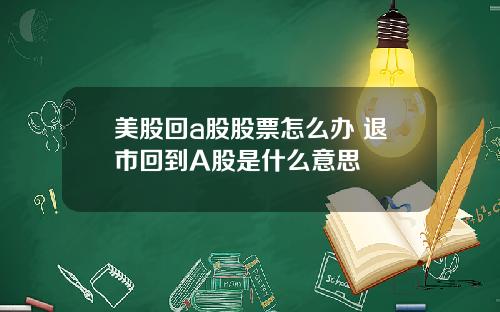 美股回a股股票怎么办 退市回到A股是什么意思