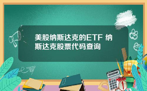 美股纳斯达克的ETF 纳斯达克股票代码查询