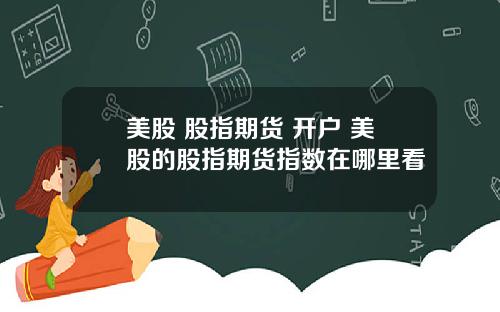 美股 股指期货 开户 美股的股指期货指数在哪里看