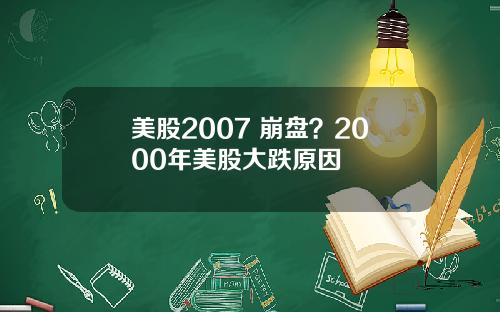 美股2007 崩盘？2000年美股大跌原因