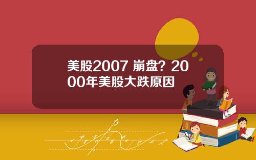 美股2007 崩盘？2000年美股大跌原因