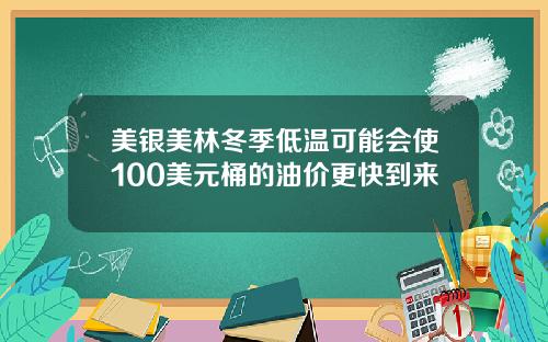 美银美林冬季低温可能会使100美元桶的油价更快到来