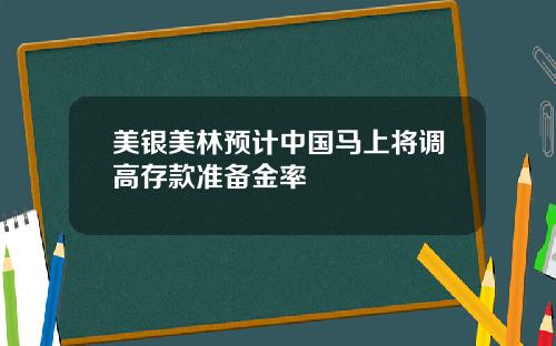 美银美林预计中国马上将调高存款准备金率