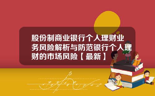 股份制商业银行个人理财业务风险解析与防范银行个人理财的市场风险【最新】