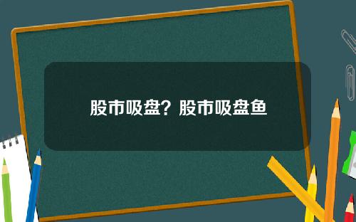 股市吸盘？股市吸盘鱼