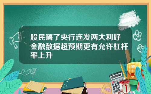 股民嗨了央行连发两大利好金融数据超预期更有允许杠杆率上升