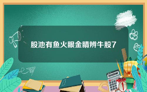 股池有鱼火眼金睛辨牛股7