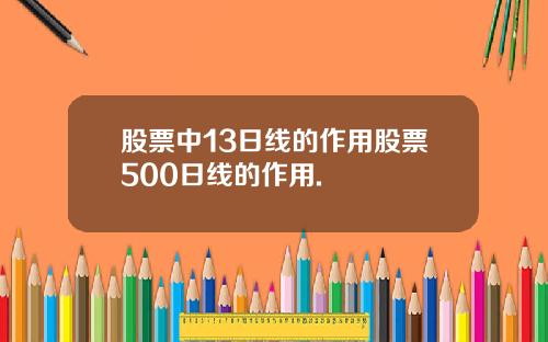 股票中13日线的作用股票500日线的作用.