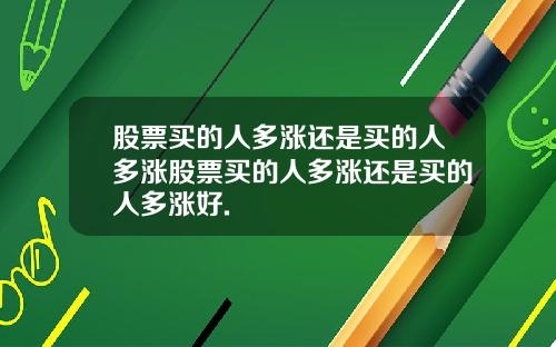 股票买的人多涨还是买的人多涨股票买的人多涨还是买的人多涨好.