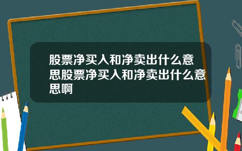 股票净买入和净卖出什么意思股票净买入和净卖出什么意思啊