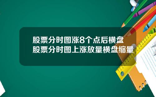 股票分时图涨8个点后横盘股票分时图上涨放量横盘缩量