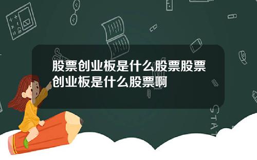 股票创业板是什么股票股票创业板是什么股票啊