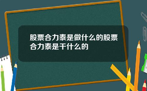 股票合力泰是做什么的股票合力泰是干什么的