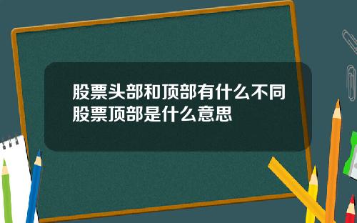 股票头部和顶部有什么不同股票顶部是什么意思