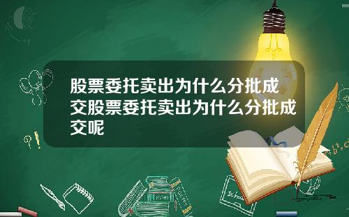 股票委托卖出为什么分批成交股票委托卖出为什么分批成交呢