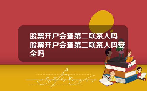 股票开户会查第二联系人吗股票开户会查第二联系人吗安全吗