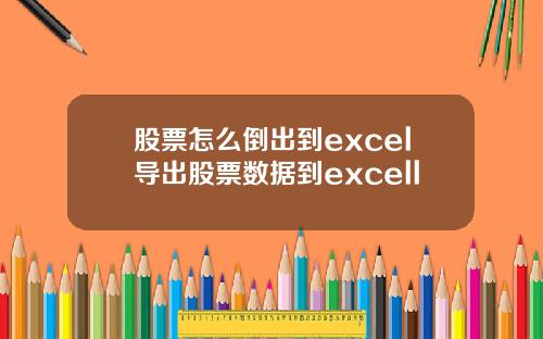 股票怎么倒出到excel导出股票数据到excell