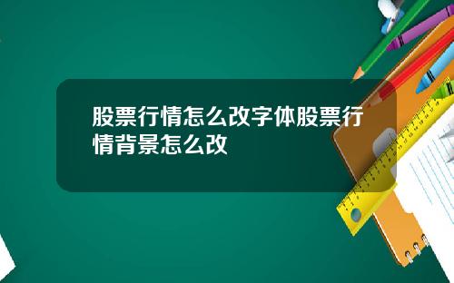 股票行情怎么改字体股票行情背景怎么改