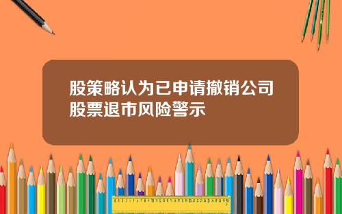 股策略认为已申请撤销公司股票退市风险警示