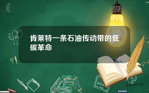 肯莱特一条石油传动带的低碳革命