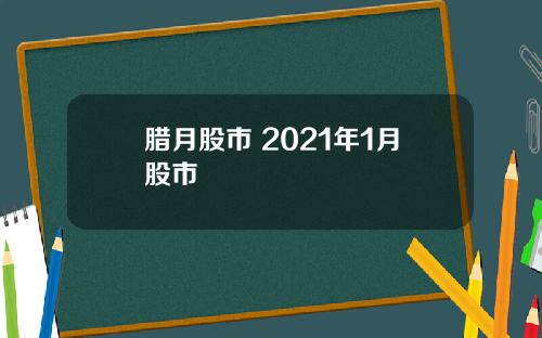 腊月股市 2021年1月股市