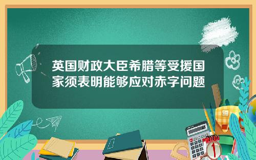 英国财政大臣希腊等受援国家须表明能够应对赤字问题