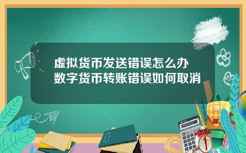 虚拟货币发送错误怎么办 数字货币转账错误如何取消