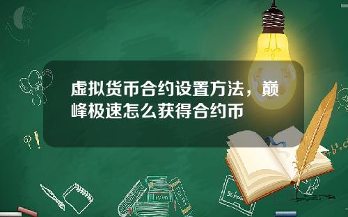 虚拟货币合约设置方法，巅峰极速怎么获得合约币