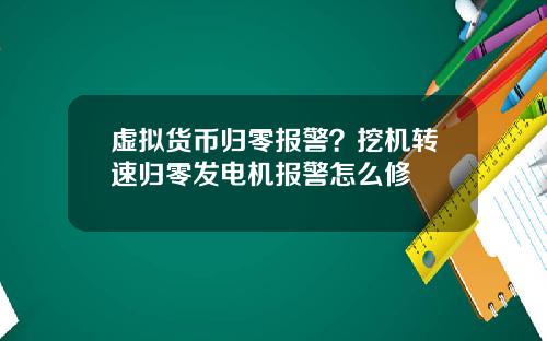 虚拟货币归零报警？挖机转速归零发电机报警怎么修