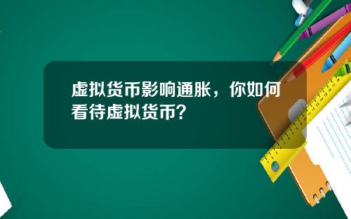 虚拟货币影响通胀，你如何看待虚拟货币？