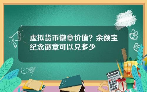 虚拟货币徽章价值？余额宝纪念徽章可以兑多少