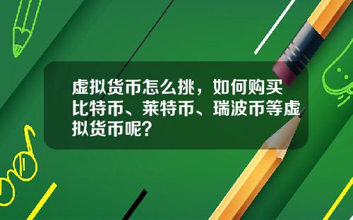 虚拟货币怎么挑，如何购买比特币、莱特币、瑞波币等虚拟货币呢？