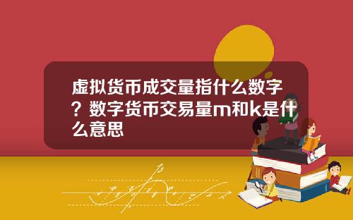 虚拟货币成交量指什么数字？数字货币交易量m和k是什么意思